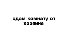 сдам комнату от хозяина